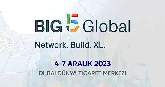 BIG 5 GLOBAL Dubai 44. Uluslararası Yapı ve İnşaat Malzemeleri Fuarı